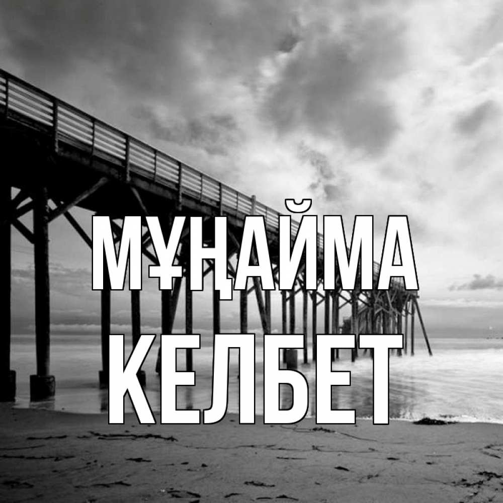 Күн сайын ашық хат с именем, КЕЛБЕТ Мұңайма вода и пляж под мостом Онлайн тегін жүктеп алу тілектері бар керемет карта 