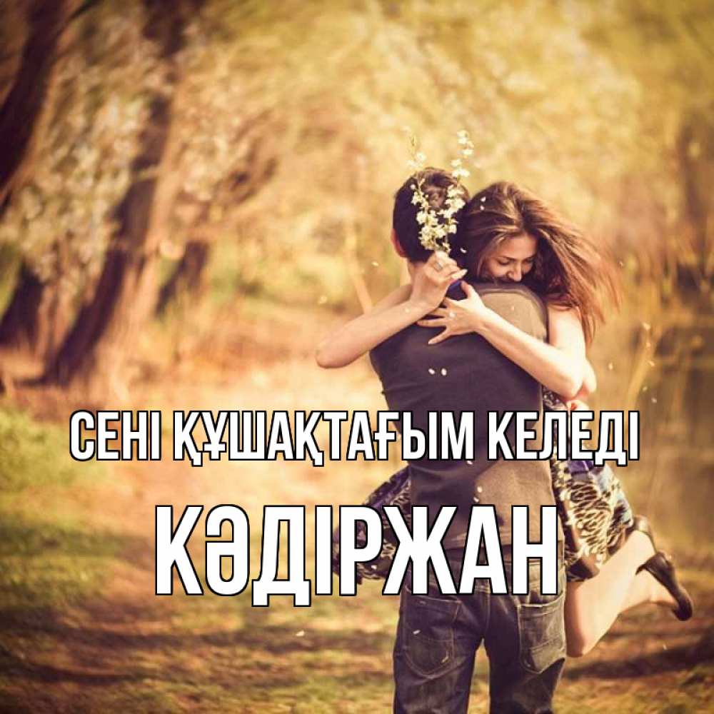 Күн сайын ашық хат с именем, Кәдіржан сені құшақтағым келеді Лес осенний Онлайн тегін жүктеп алу тілектері бар керемет карта 