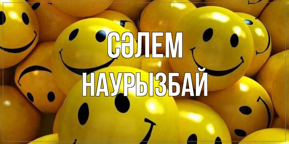 Күн сайын ашық хат с именем, Наурызбай Сәлем смайл Онлайн тегін жүктеп алу тілектері бар керемет карта 