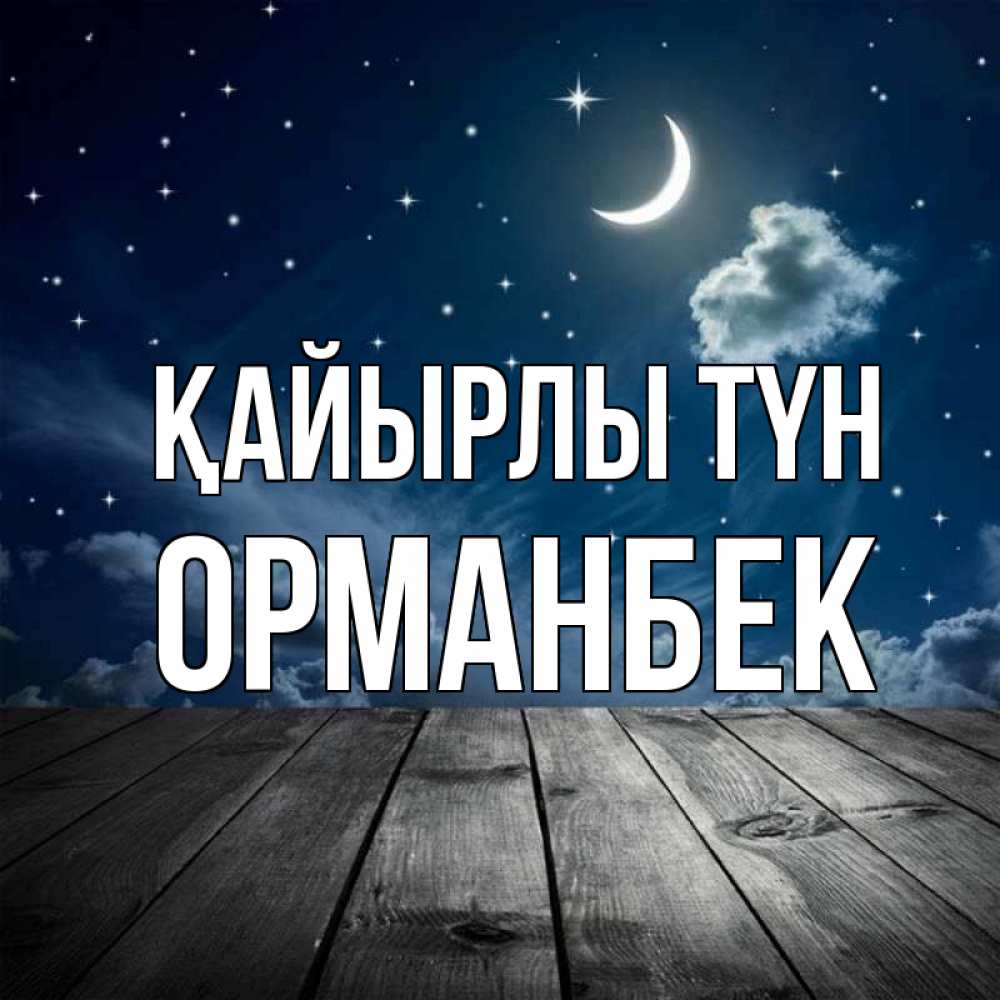 Күн сайын ашық хат с именем, ОРМАНБЕК Қайырлы түн месяц и звезда Онлайн тегін жүктеп алу тілектері бар керемет карта 