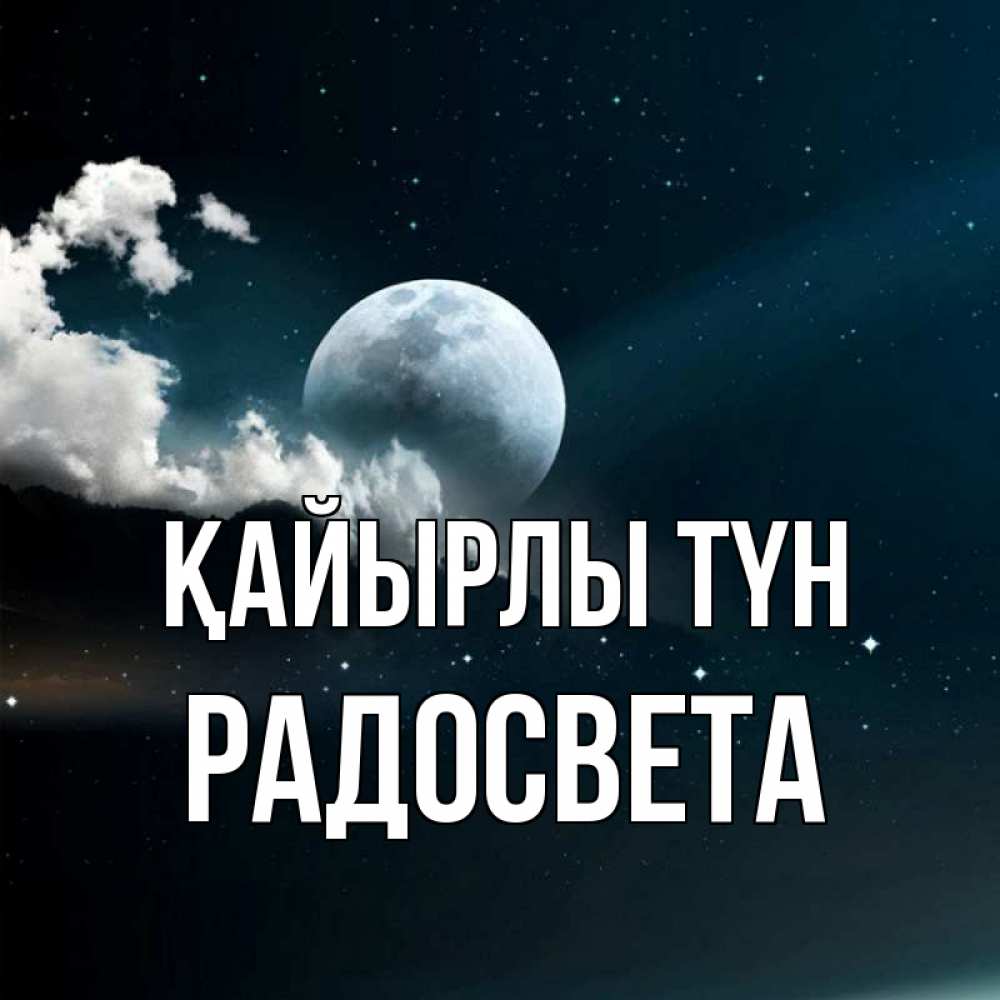 Күн сайын ашық хат с именем, Радосвета Қайырлы түн облака в лунном свете Онлайн тегін жүктеп алу тілектері бар керемет карта 