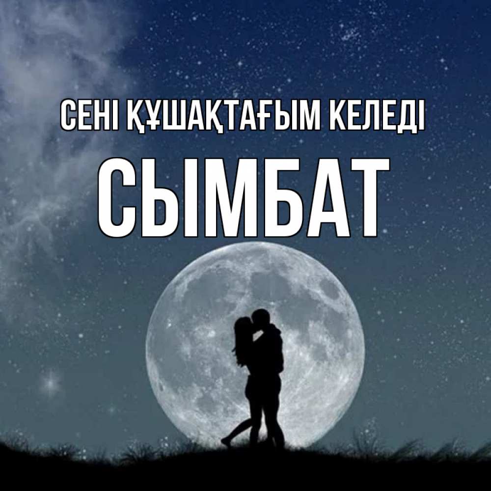 Күн сайын ашық хат с именем, СЫМБАТ сені құшақтағым келеді сладкая парочка Онлайн тегін жүктеп алу тілектері бар керемет карта 