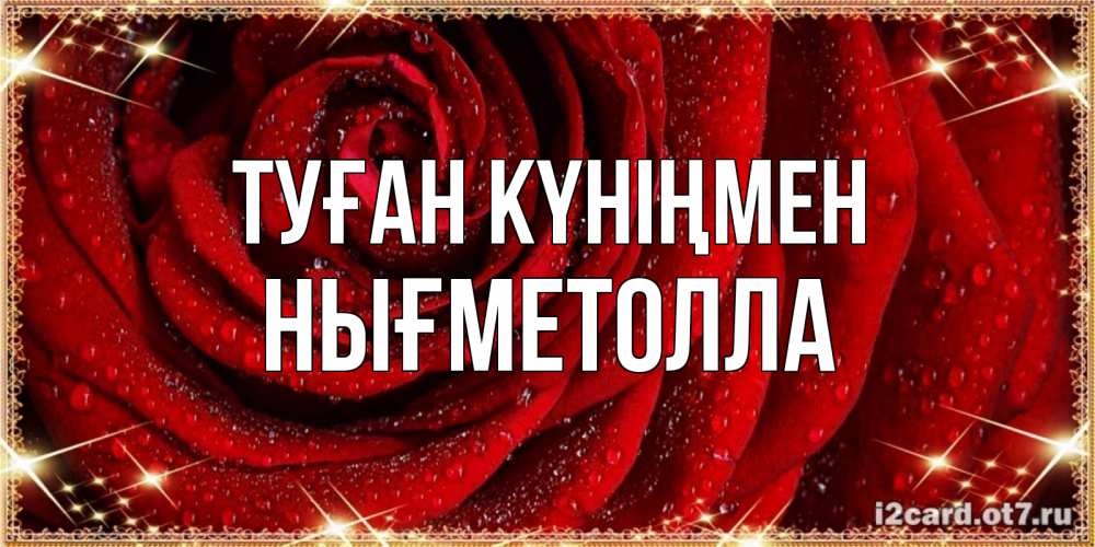 Күн сайын ашық хат с именем, НЫҒМЕТОЛЛА Туған күніңмен роса на розе блестящая в лучах солнца Онлайн тегін жүктеп алу тілектері бар керемет карта 