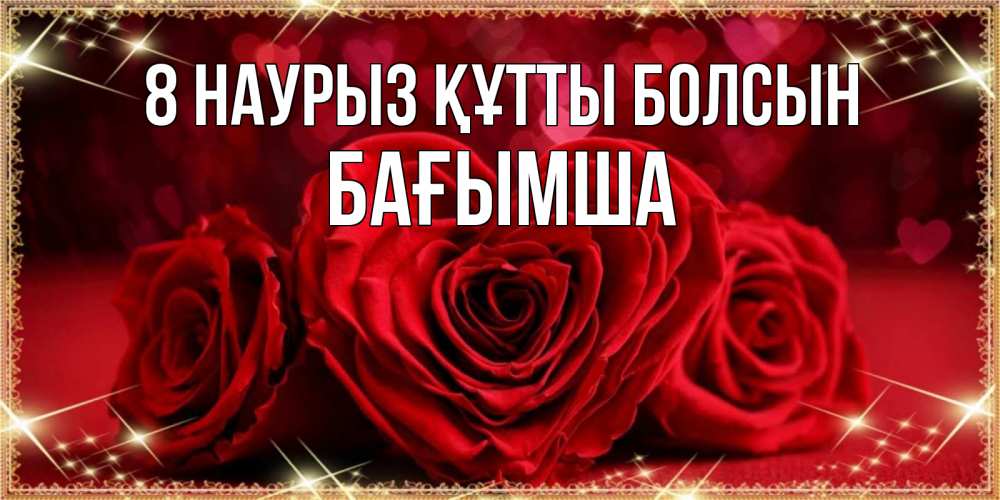 Күн сайын ашық хат с именем, БАҒЫМША 8 наурыз құтты болсын три красные розы Онлайн тегін жүктеп алу тілектері бар керемет карта 