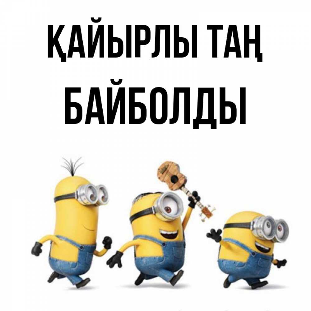 Күн сайын ашық хат с именем, Байболды Қайырлы таң миньоны и прекрасное утро Онлайн тегін жүктеп алу тілектері бар керемет карта 