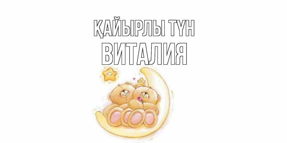 Күн сайын ашық хат с именем, Виталия Қайырлы түн мишки, месяц Онлайн тегін жүктеп алу тілектері бар керемет карта 