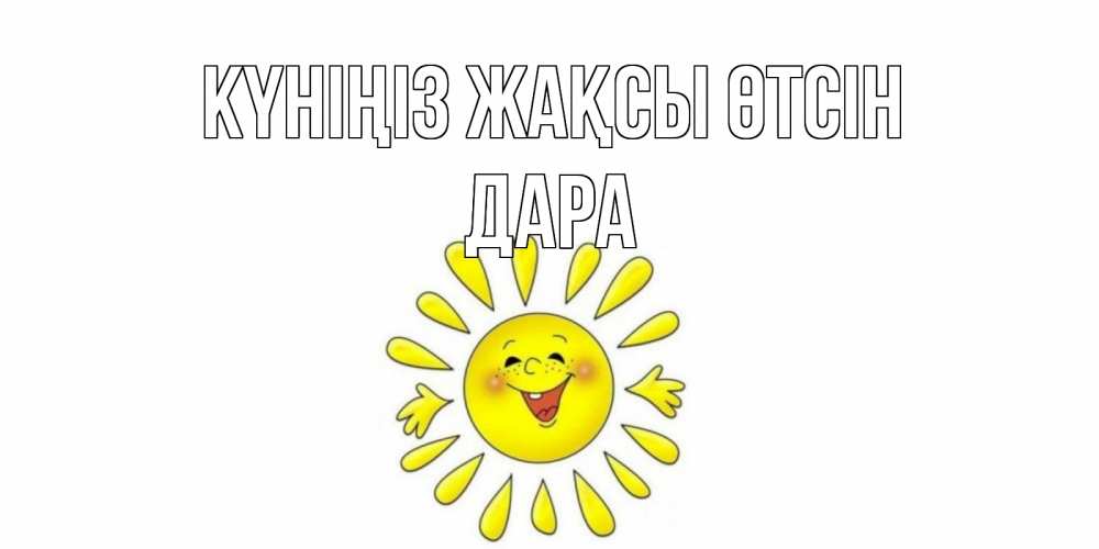 Күн сайын ашық хат с именем, Дара Күніңіз жақсы өтсін открытка на каждый день Онлайн тегін жүктеп алу тілектері бар керемет карта 