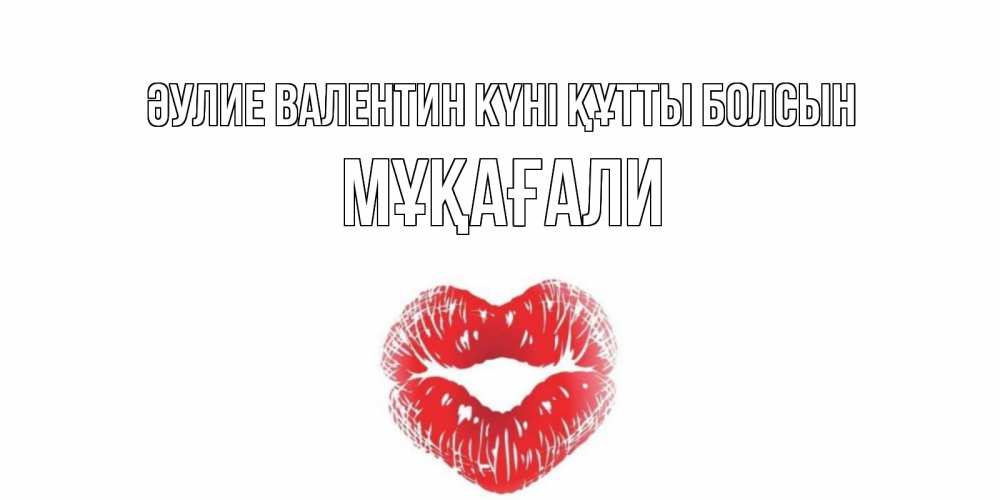 Күн сайын ашық хат с именем, МҰҚАҒАЛИ Әулие Валентин күні құтты болсын поцелуй на валентинке с именем Онлайн тегін жүктеп алу тілектері бар керемет карта 