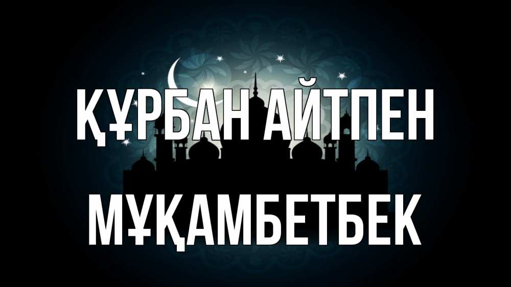 Күн сайын ашық хат с именем, Мұқамбетбек Құрбан айтпен мечеть Онлайн тегін жүктеп алу тілектері бар керемет карта 