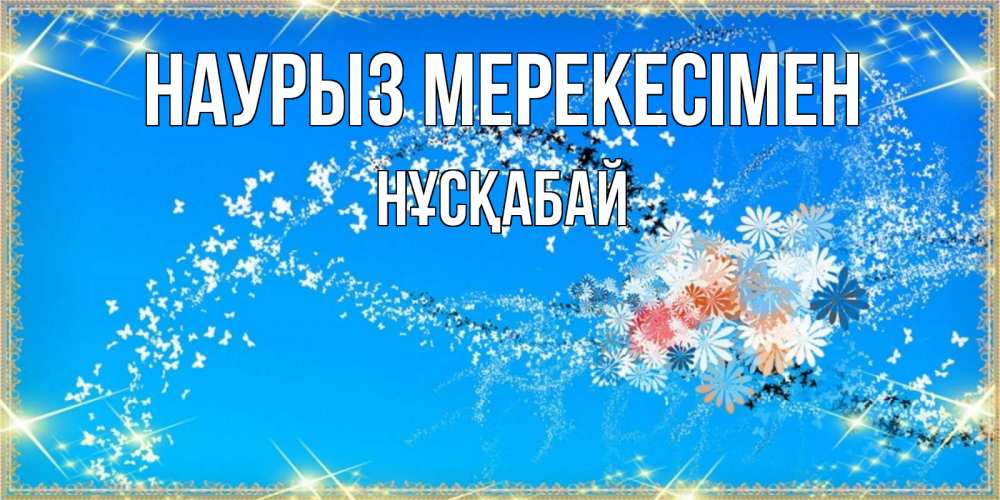 Күн сайын ашық хат с именем, НҰСҚАБАЙ Наурыз мерекесімен открытка с подписью к празднику весны наурыз Онлайн тегін жүктеп алу тілектері бар керемет карта 