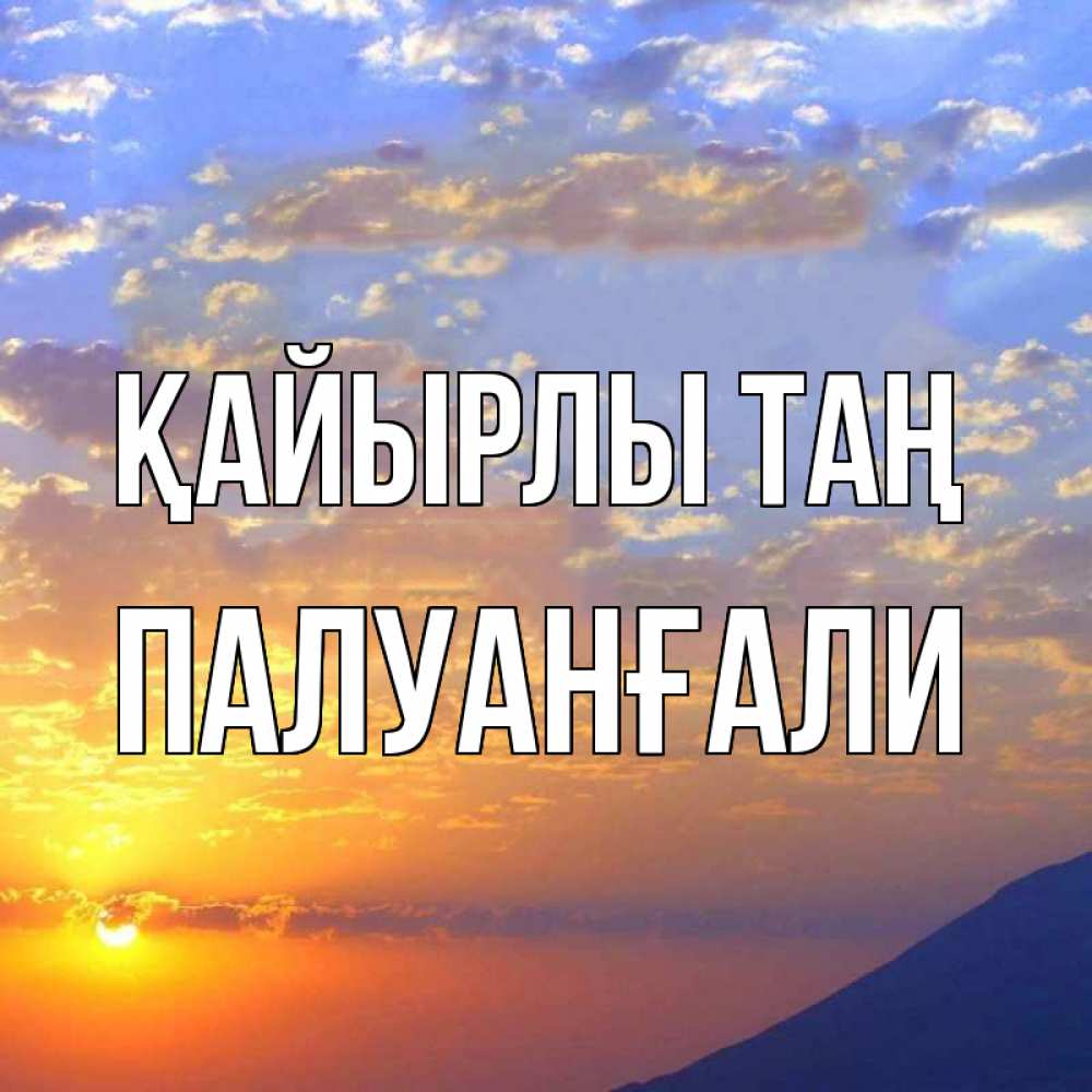 Күн сайын ашық хат с именем, ПАЛУАНҒАЛИ Қайырлы таң облака и солнце Онлайн тегін жүктеп алу тілектері бар керемет карта 