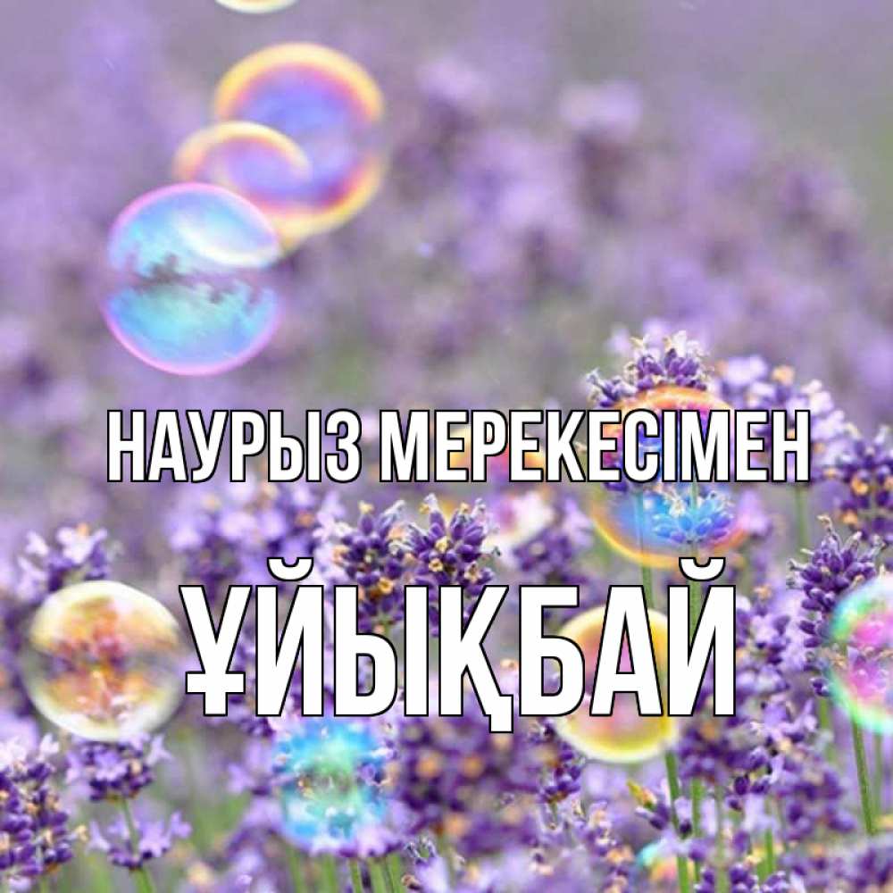 Күн сайын ашық хат с именем, ҰЙЫҚБАЙ Наурыз мерекесімен цветы Онлайн тегін жүктеп алу тілектері бар керемет карта 