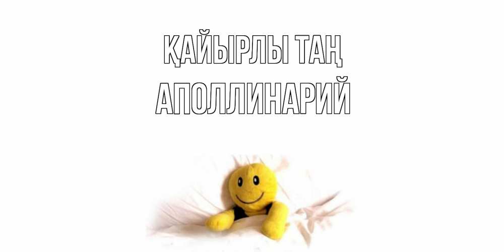 Күн сайын ашық хат с именем, Аполлинарий Қайырлы таң смайл, кровать Онлайн тегін жүктеп алу тілектері бар керемет карта 
