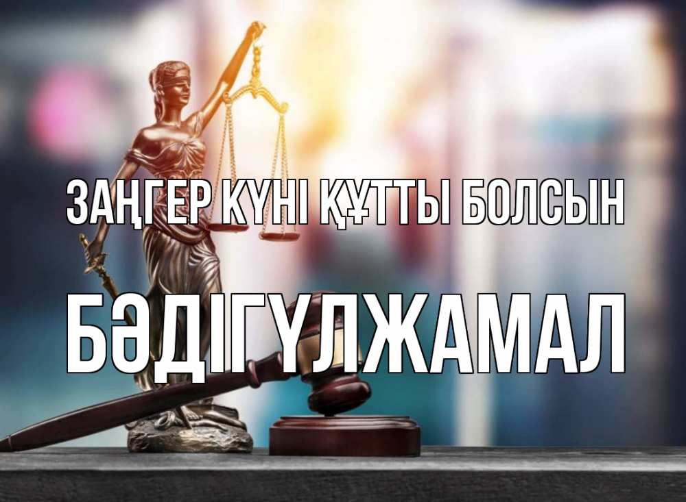 Күн сайын ашық хат с именем, БӘДІГҮЛЖАМАЛ Заңгер күні құтты болсын фемида Онлайн тегін жүктеп алу тілектері бар керемет карта 