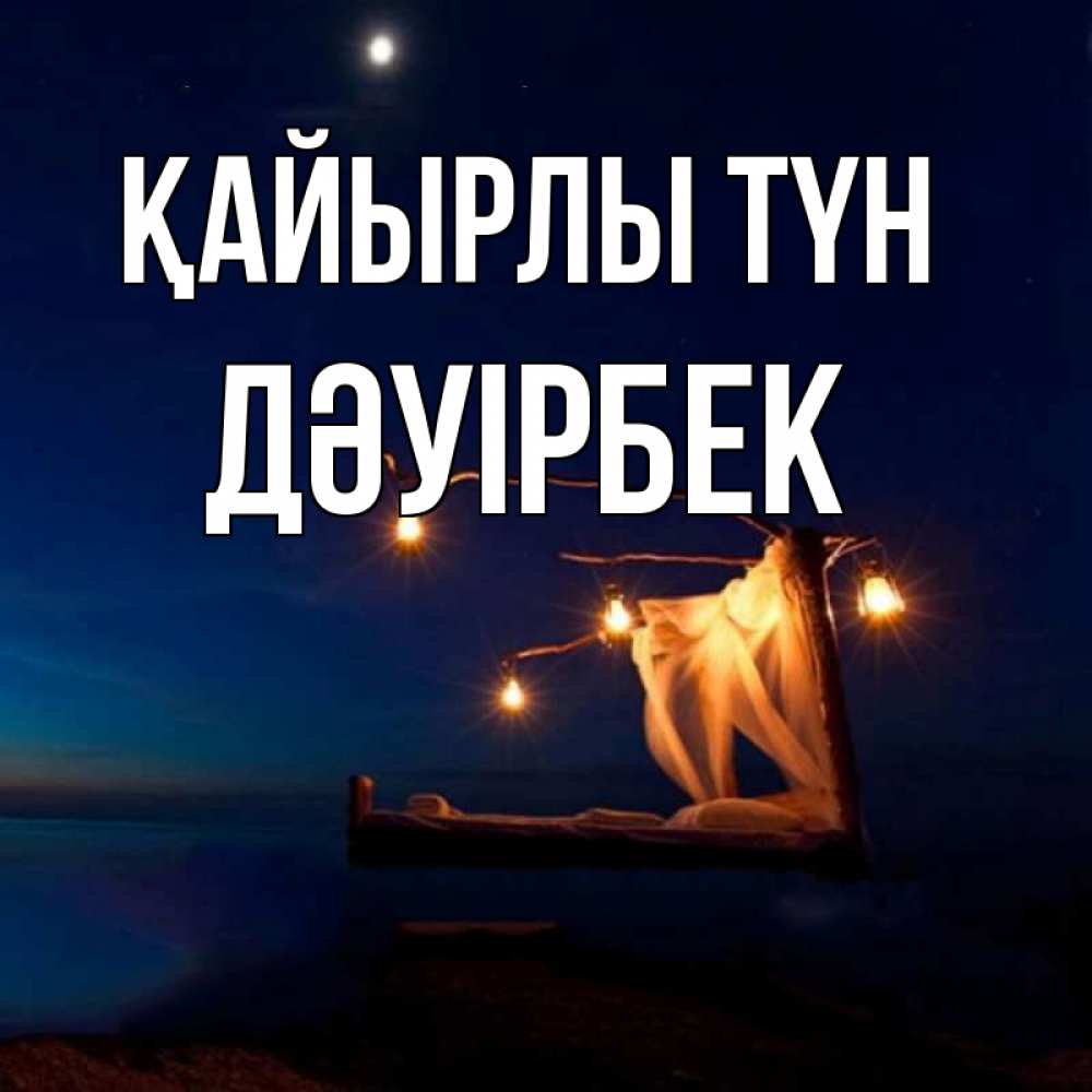 Күн сайын ашық хат с именем, Дәуірбек Қайырлы түн милый мой Онлайн тегін жүктеп алу тілектері бар керемет карта 