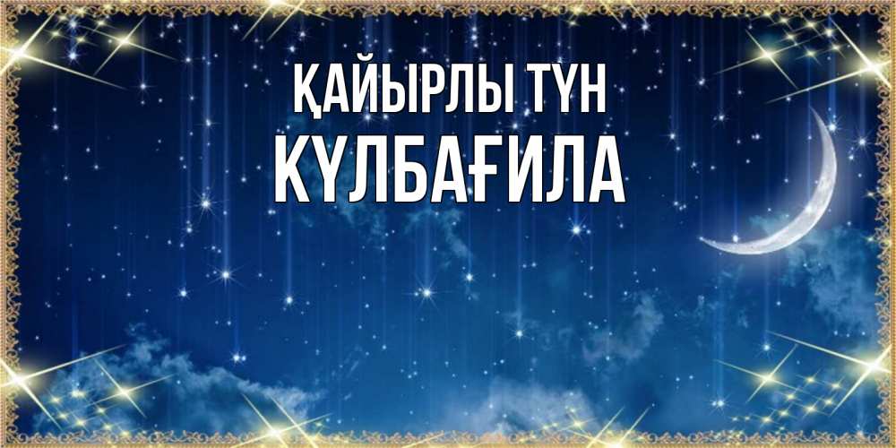 Күн сайын ашық хат с именем, КҮЛБАҒИЛА Қайырлы түн звездопад и месяц на открытках ко сну Онлайн тегін жүктеп алу тілектері бар керемет карта 