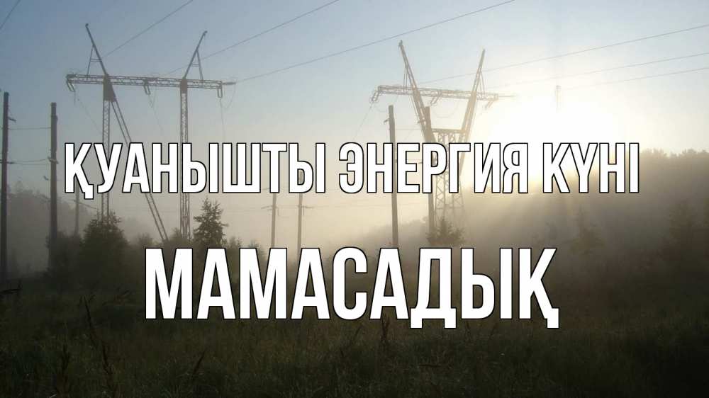 Күн сайын ашық хат с именем, МАМАСАДЫҚ Қуанышты энергия күні ЛЭП Онлайн тегін жүктеп алу тілектері бар керемет карта 