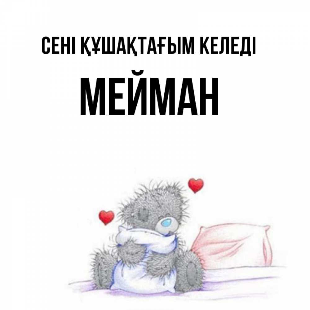 Күн сайын ашық хат с именем, МЕЙМАН сені құшақтағым келеді сердечки мишка Тедди и кроватка Онлайн тегін жүктеп алу тілектері бар керемет карта 