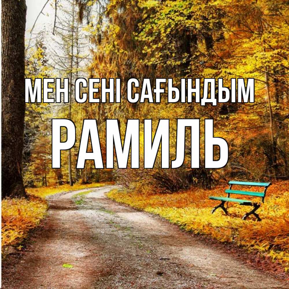 Күн сайын ашық хат с именем, Рамиль Мен сені сағындым зеленая лавочка и осенний лес Онлайн тегін жүктеп алу тілектері бар керемет карта 