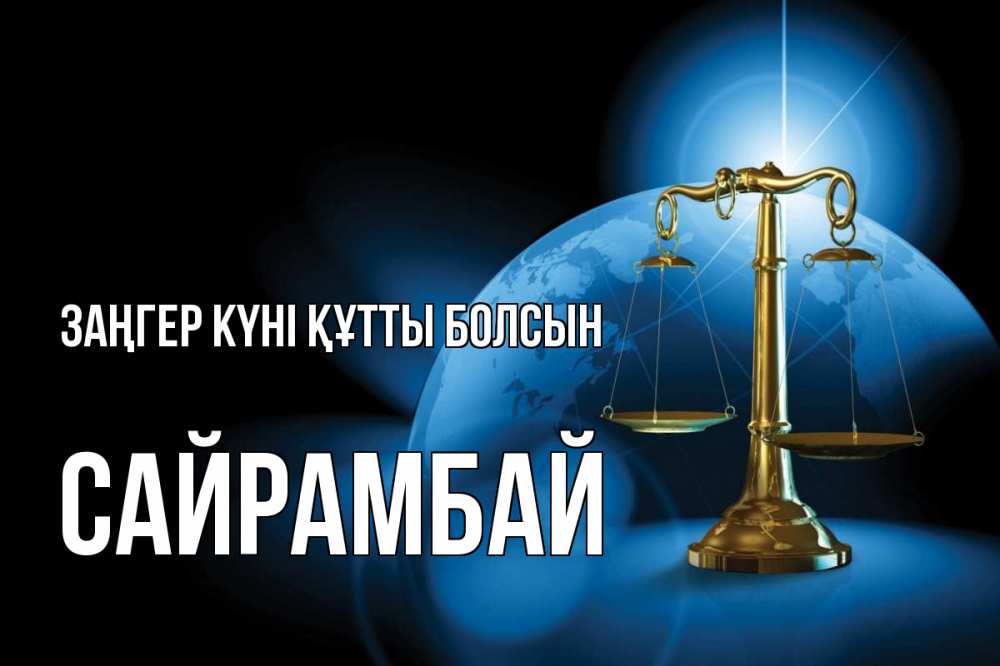 Күн сайын ашық хат с именем, САЙРАМБАЙ Заңгер күні құтты болсын с днем юриста Онлайн тегін жүктеп алу тілектері бар керемет карта 