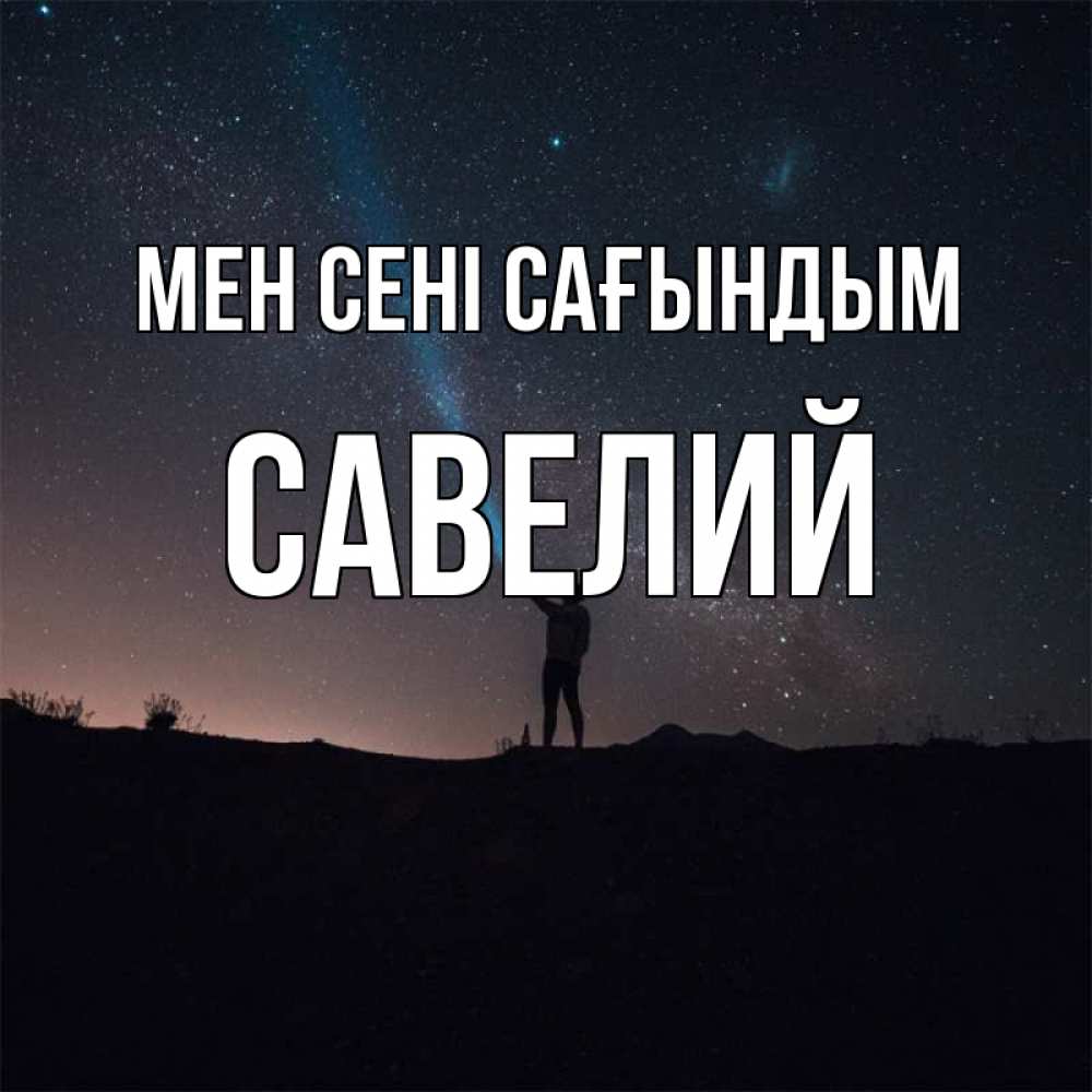 Күн сайын ашық хат с именем, Савелий Мен сені сағындым звезды и луч света Онлайн тегін жүктеп алу тілектері бар керемет карта 