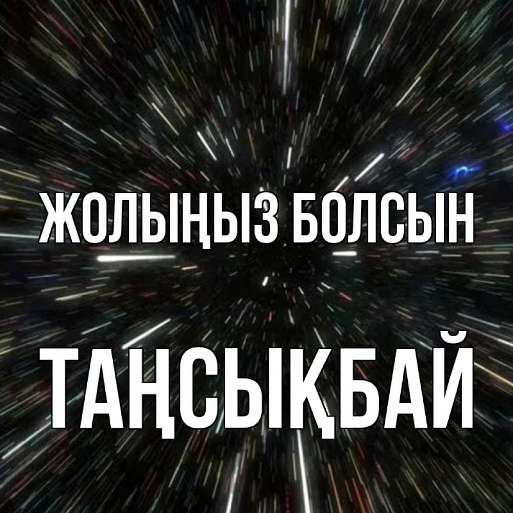Күн сайын ашық хат с именем, ТАҢСЫҚБАЙ Жолыңыз болсын туннель Онлайн тегін жүктеп алу тілектері бар керемет карта 
