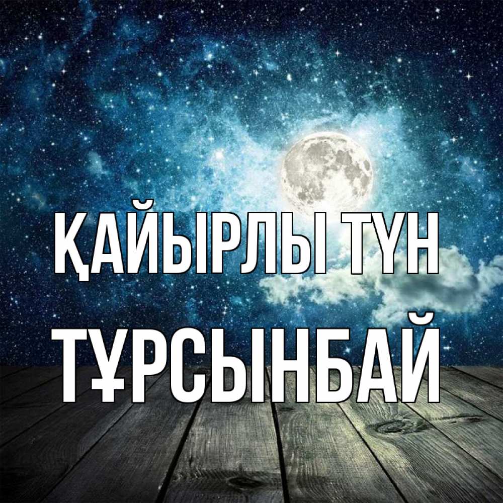 Күн сайын ашық хат с именем, ТҰРСЫНБАЙ Қайырлы түн луна Онлайн тегін жүктеп алу тілектері бар керемет карта 