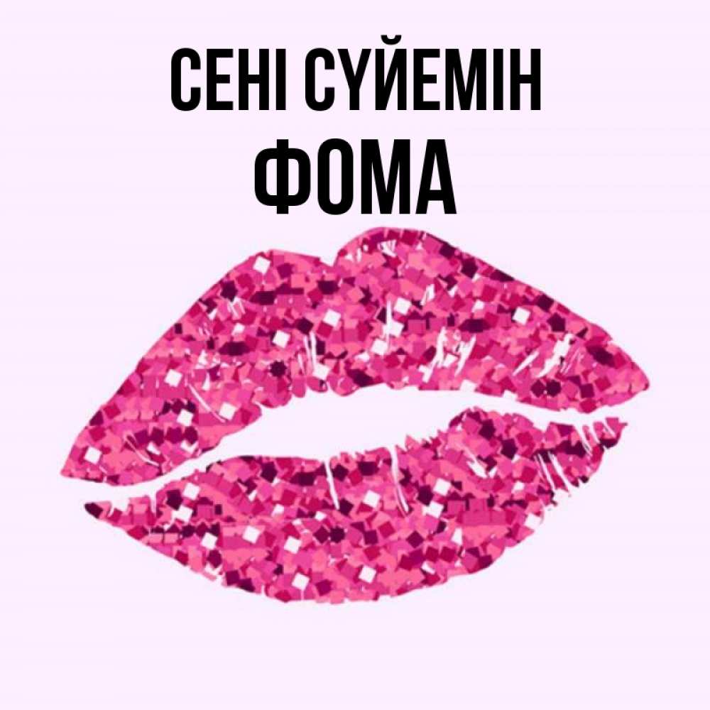 Күн сайын ашық хат с именем, Фома Сені сүйемін открытка с женскими губами и поцелуем для парня Онлайн тегін жүктеп алу тілектері бар керемет карта 