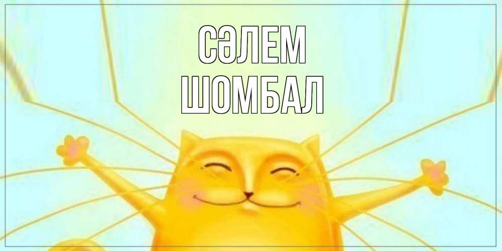 Күн сайын ашық хат с именем, ШОМБАЛ Сәлем кот Онлайн тегін жүктеп алу тілектері бар керемет карта 