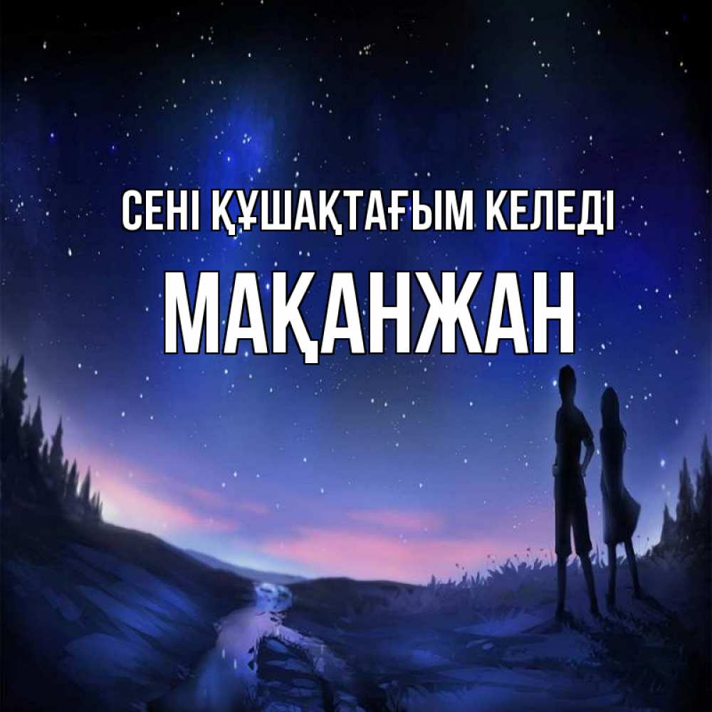 Күн сайын ашық хат с именем, Мақанжан сені құшақтағым келеді абстракция 1 Онлайн тегін жүктеп алу тілектері бар керемет карта 