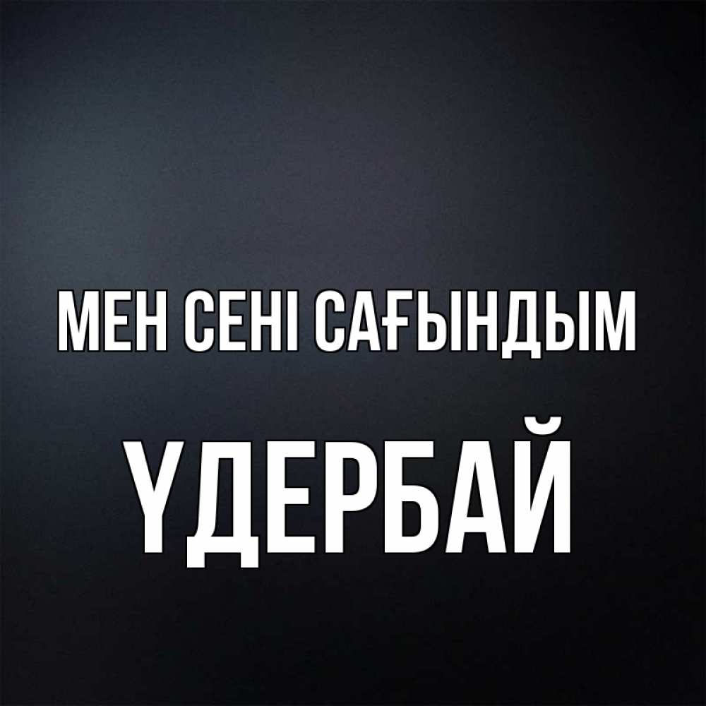 Күн сайын ашық хат с именем, ҮДЕРБАЙ Мен сені сағындым с подписью Онлайн тегін жүктеп алу тілектері бар керемет карта 