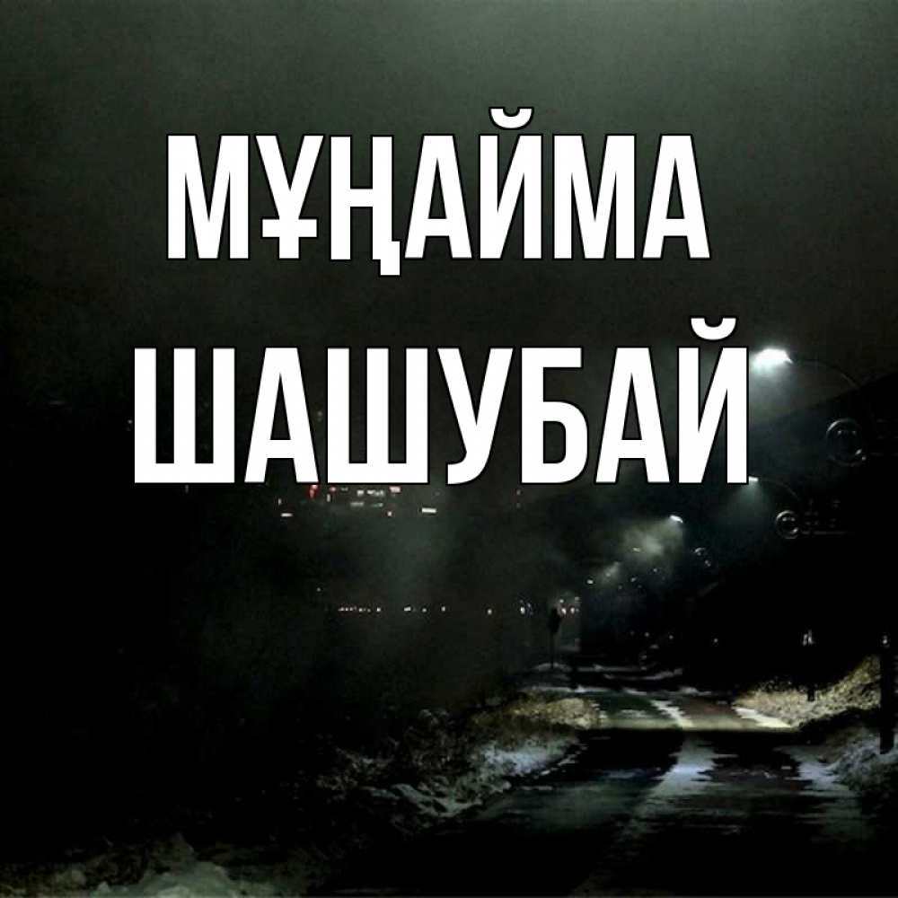 Күн сайын ашық хат с именем, ШАШУБАЙ Мұңайма фонари Онлайн тегін жүктеп алу тілектері бар керемет карта 