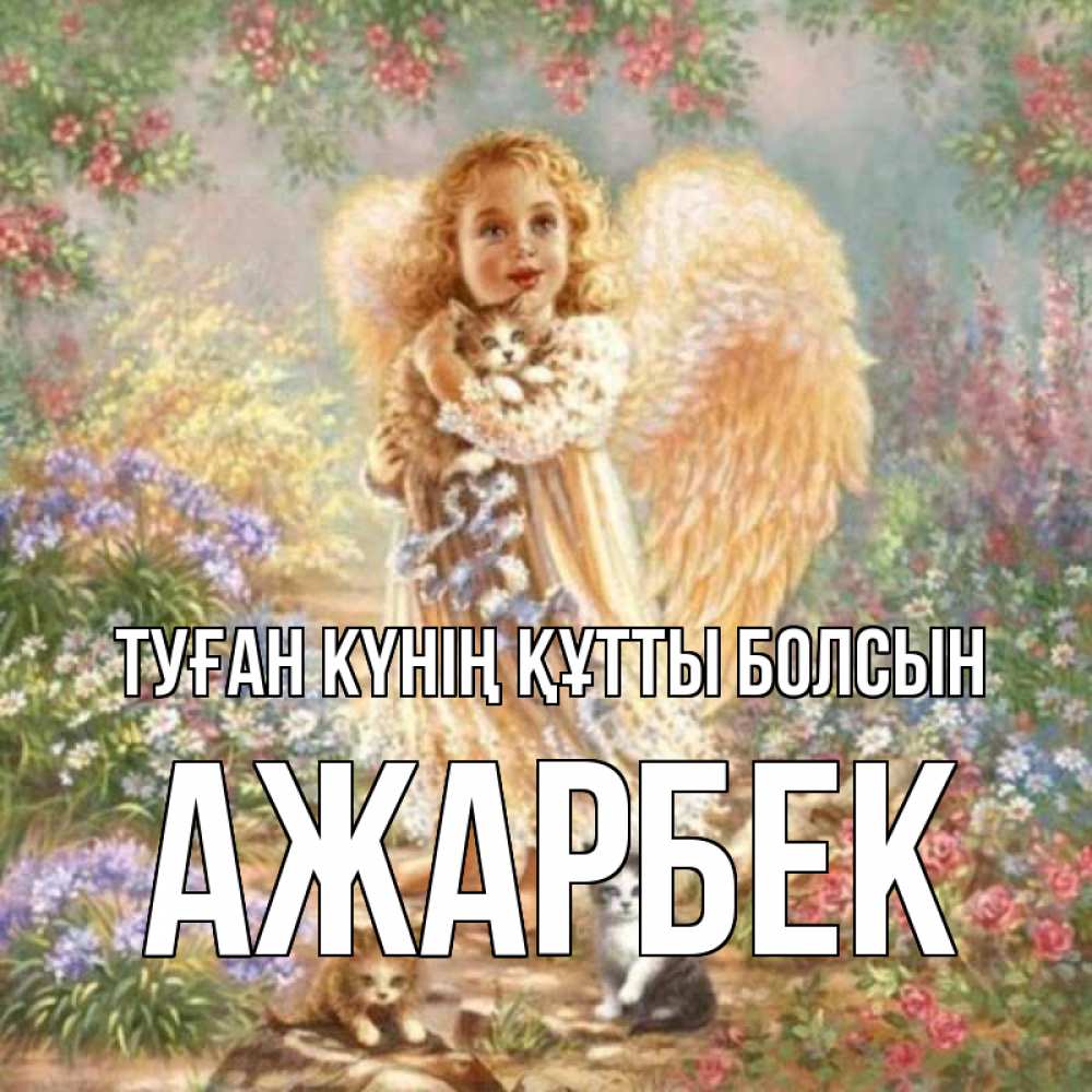 Күн сайын ашық хат с именем, Ажарбек Туған күнің құтты болсын держит котенка Онлайн тегін жүктеп алу тілектері бар керемет карта 