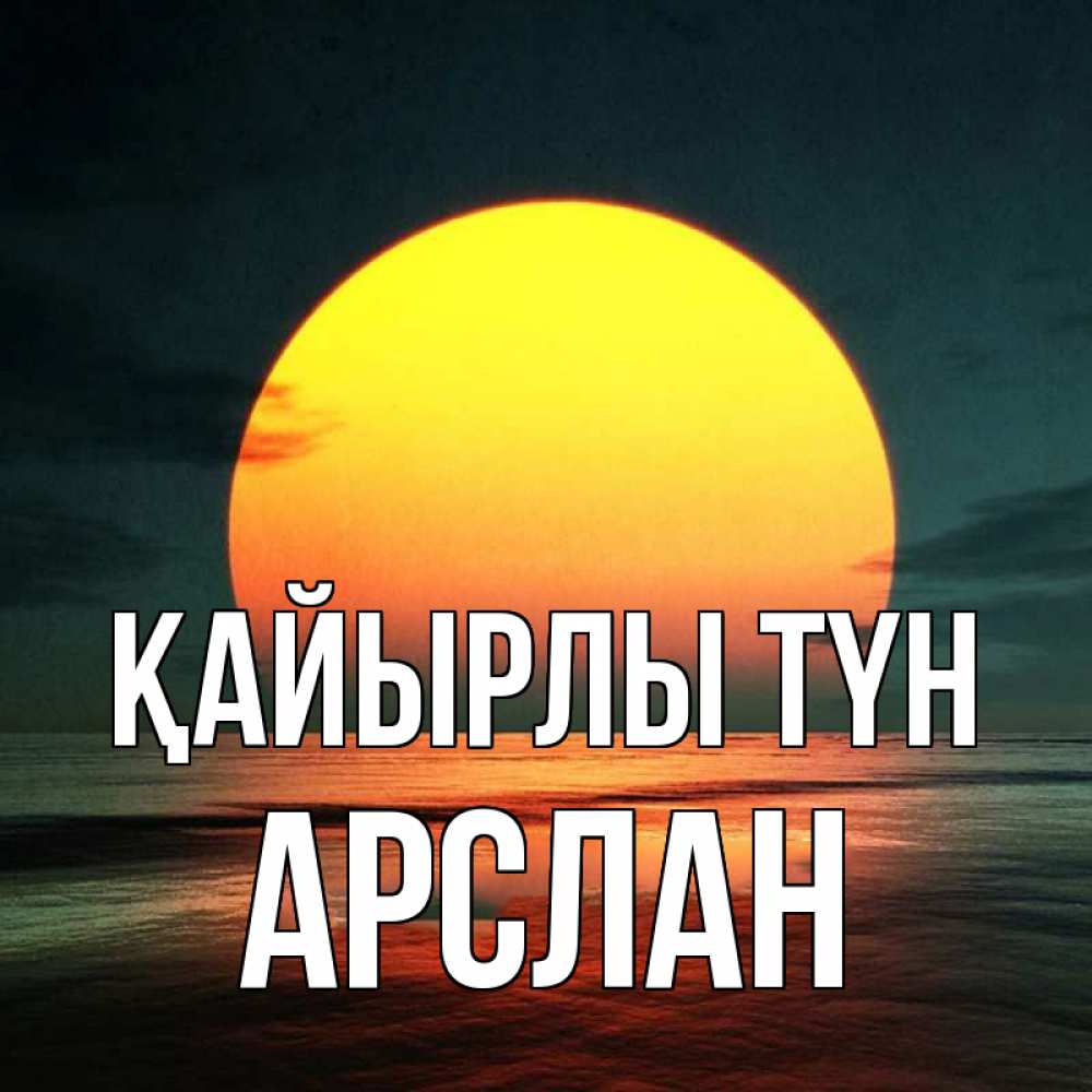 Күн сайын ашық хат с именем, Арслан Қайырлы түн огромный диск солнц Онлайн тегін жүктеп алу тілектері бар керемет карта 