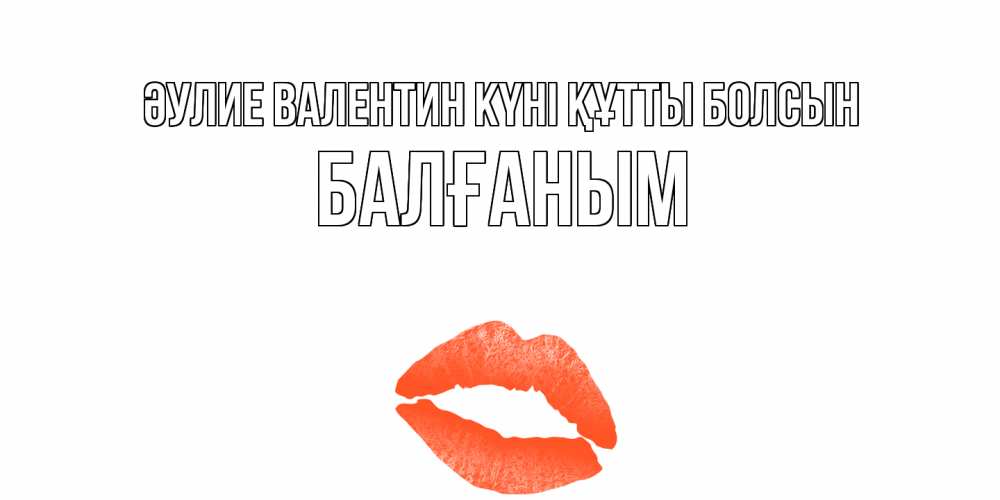 Күн сайын ашық хат с именем, БАЛҒАНЫМ Әулие Валентин күні құтты болсын губы на день всех влюбленных Онлайн тегін жүктеп алу тілектері бар керемет карта 