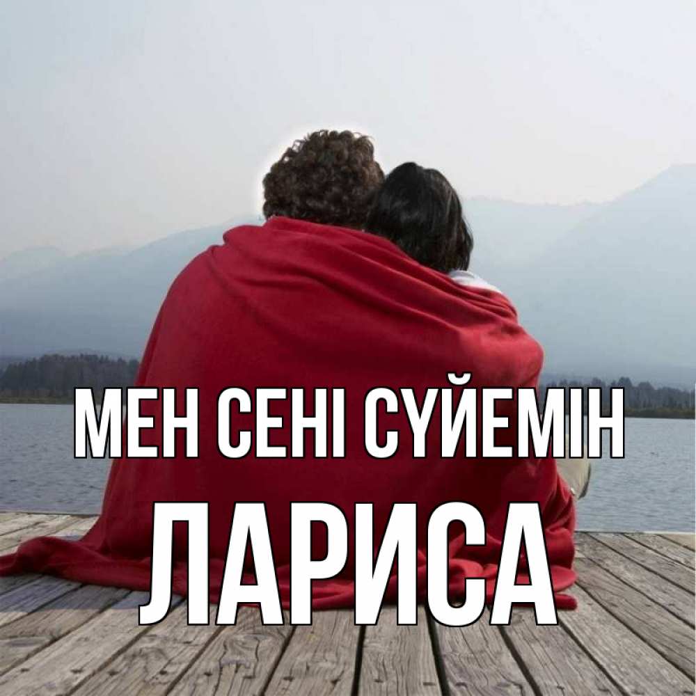 Күн сайын ашық хат с именем, Лариса Мен сені сүйемін плед Онлайн тегін жүктеп алу тілектері бар керемет карта 