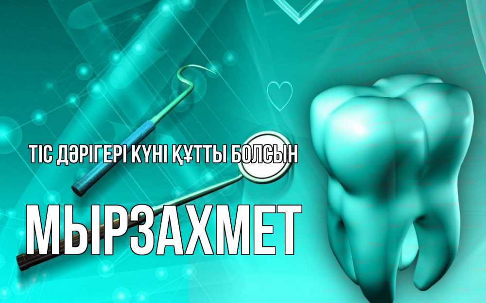 Күн сайын ашық хат с именем, МЫРЗАХМЕТ Тіс дәрігері күні құтты болсын с днем стоматолога Онлайн тегін жүктеп алу тілектері бар керемет карта 