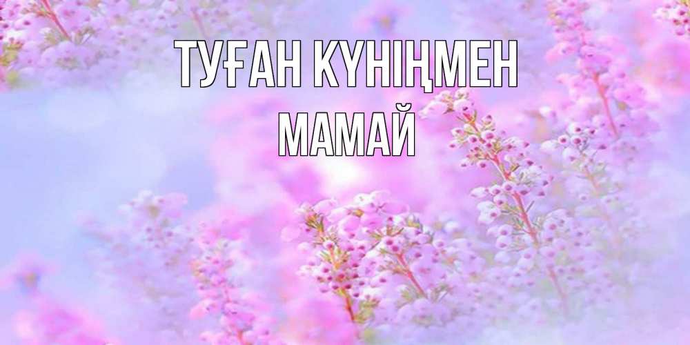 Күн сайын ашық хат с именем, Мамай Туған күніңмен красивая открытка с мелкими цветами Онлайн тегін жүктеп алу тілектері бар керемет карта 