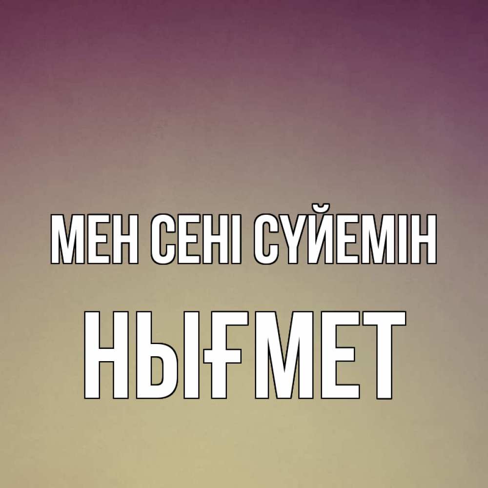 Күн сайын ашық хат с именем, НЫҒМЕТ Мен сені сүйемін для любимой Онлайн тегін жүктеп алу тілектері бар керемет карта 