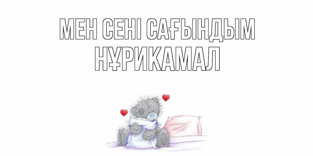 Күн сайын ашық хат с именем, НҰРИКАМАЛ Мен сені сағындым мишка Онлайн тегін жүктеп алу тілектері бар керемет карта 
