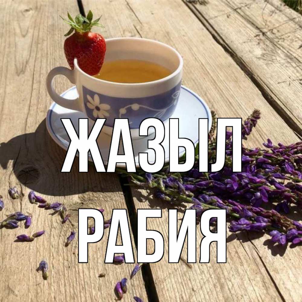 Күн сайын ашық хат с именем, РАБИЯ Жазыл чай Онлайн тегін жүктеп алу тілектері бар керемет карта 