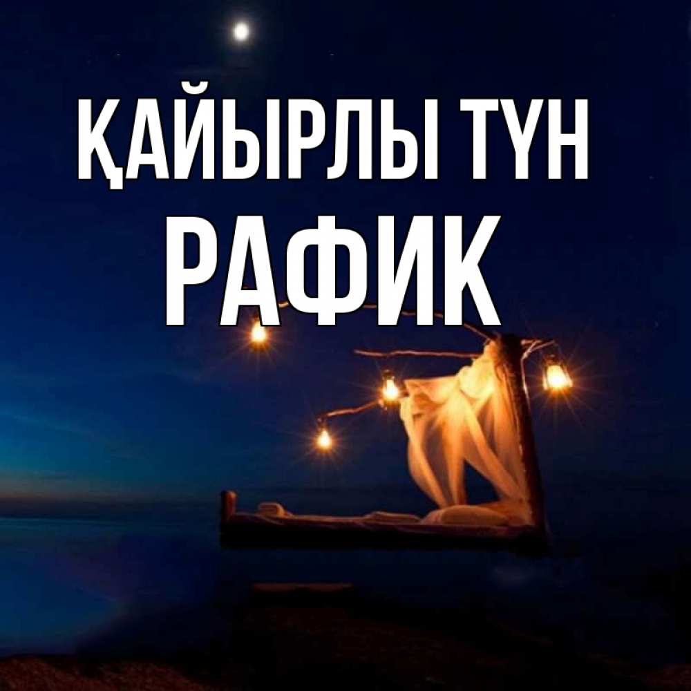 Күн сайын ашық хат с именем, РАФИК Қайырлы түн милый мой Онлайн тегін жүктеп алу тілектері бар керемет карта 