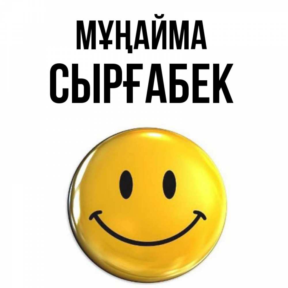 Күн сайын ашық хат с именем, СЫРҒАБЕК Мұңайма триде смайл Онлайн тегін жүктеп алу тілектері бар керемет карта 