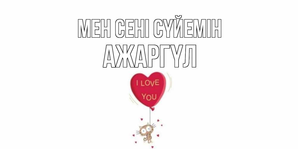 Күн сайын ашық хат с именем, АЖАРГҮЛ Мен сені сүйемін кот, сердце Онлайн тегін жүктеп алу тілектері бар керемет карта 