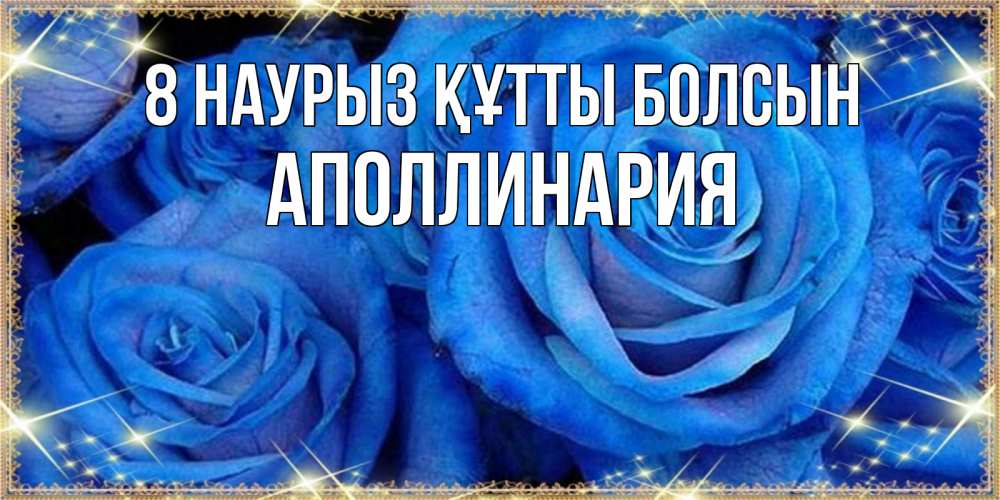 Күн сайын ашық хат с именем, Аполлинария 8 наурыз құтты болсын как поздравить женщину на 8 марта. Конечно же нужно подарить ей открытку с нашего сайта Онлайн тегін жүктеп алу тілектері бар керемет карта 