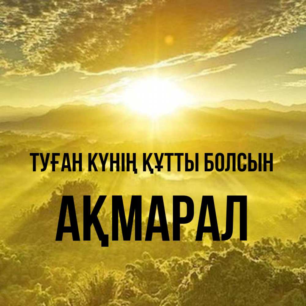 Күн сайын ашық хат с именем, АҚМАРАЛ Туған күнің құтты болсын леса и небо в желтом Онлайн тегін жүктеп алу тілектері бар керемет карта 