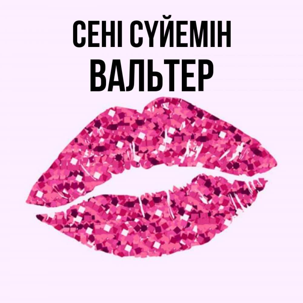 Күн сайын ашық хат с именем, Вальтер Сені сүйемін открытка с женскими губами и поцелуем для парня Онлайн тегін жүктеп алу тілектері бар керемет карта 