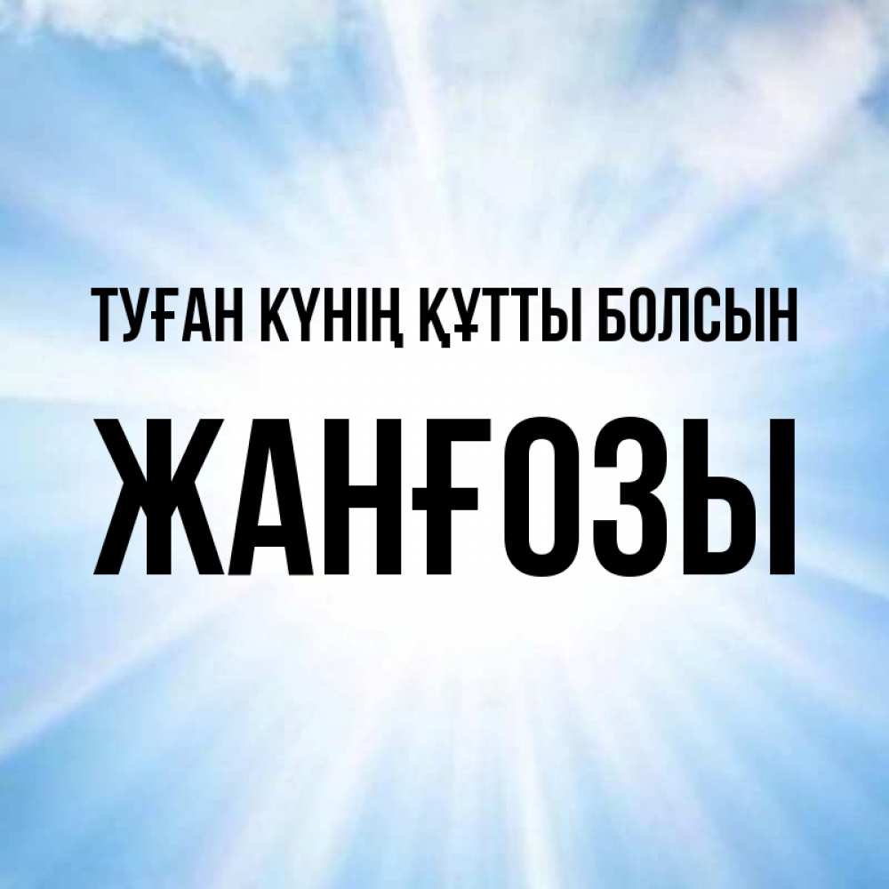 Күн сайын ашық хат с именем, Жанғозы Туған күнің құтты болсын свет небесный Онлайн тегін жүктеп алу тілектері бар керемет карта 