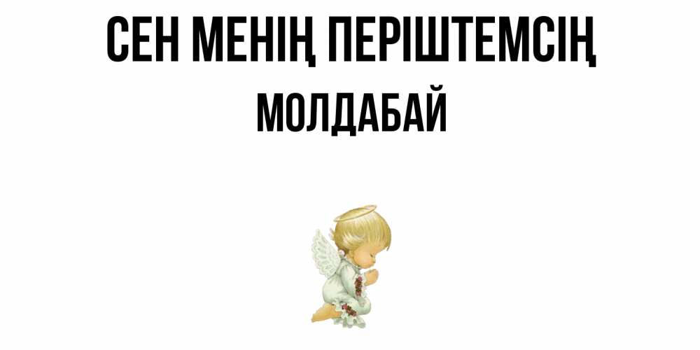 Күн сайын ашық хат с именем, МОЛДАБАЙ Сен менің періштемсің ангел Онлайн тегін жүктеп алу тілектері бар керемет карта 