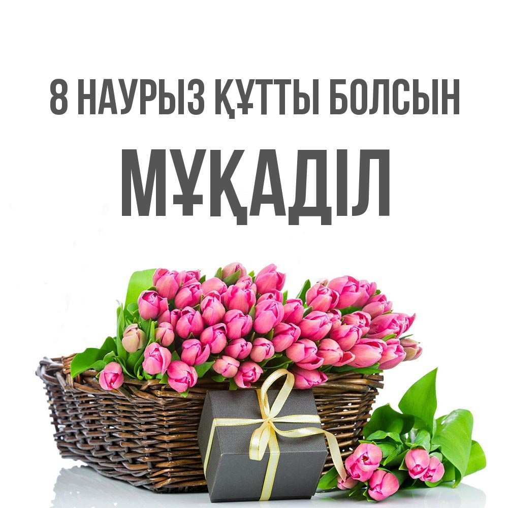 Күн сайын ашық хат с именем, МҰҚАДІЛ 8 наурыз құтты болсын цветы Онлайн тегін жүктеп алу тілектері бар керемет карта 